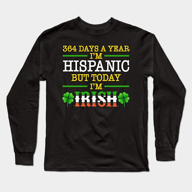 364 Days A Year I'm Hispanic But Today I'm Irish Long Sleeve T-Shirt by Jenna Lyannion